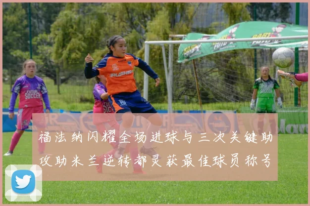 福法纳闪耀全场进球与三次关键助攻助米兰逆转都灵获最佳球员称号