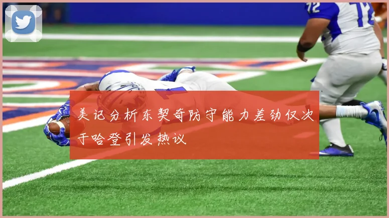 美记分析东契奇防守能力差劲仅次于哈登引发热议
